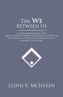 The We Between Us: A Three Dimensional View and Approach Toward Evaluating Unification and Relating Potentials Between Couples, Business or Nations 1490738290 Book Cover