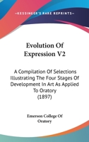 Evolution Of Expression V2: A Compilation Of Selections Illustrating The Four Stages Of Development In Art As Applied To Oratory 1120193370 Book Cover