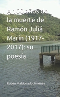 A 100 a�os de la muerte de Ram�n Juli� Mar�n (1917-2017): su poes�a 1548589160 Book Cover