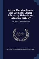 Nuclear Medicine Pioneer and Director of Donner Laboratory, Univeristy of California, Berkeley: Oral History Transcript / 200 1376852829 Book Cover