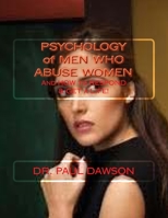 PSYCHOLOGY of MEN WHO ABUSE WOMEN: And How to Respond & Get a Life! 1490914056 Book Cover