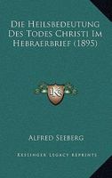 Die Heilsbedeutung Des Todes Christi Im Hebraerbrief (1895) 1160867410 Book Cover