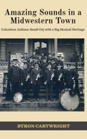 Amazing Sounds in a Midwestern Town: Columbus, Indiana: Small City with a Big Musical Heritage 1955088896 Book Cover