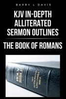 KJV In-Depth Alliterated Sermon Outlines: The Book of Romans (KJV In-Depth Alliterated Sermon Outlines Series) B0FMXW2P1H Book Cover