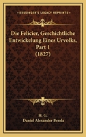 Die Felicier, Geschichtliche Entwickelung Eines Urvolks, Part 1 (1827) 1168472210 Book Cover