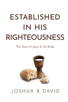 Established in His Righteousness: The Story of Jesus and His Bride B0GDNWFY57 Book Cover