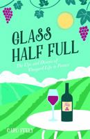 Glass Half Full: The Ups and Downs of Vineyard Life in France 184953991X Book Cover