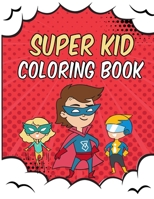 SUPER KID COLORING BOOK: Superkid Hero Colouring book for KIDS 45 Cute Coloring Pages for Hours of Fun ! B0892HW2HG Book Cover