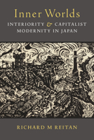 Inner Worlds: Interiority and Capitalist Modernity in Japan (Michigan Monograph Series in Japanese Studies) 047205824X Book Cover
