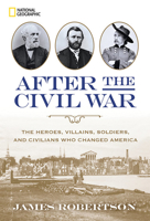 After the Civil War: The Heroes, Villains, Soldiers, and Civilians Who Changed America 1426215622 Book Cover