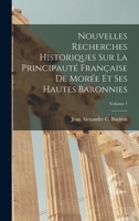 Nouvelles Recherches Historiques Sur La Principauté Française De Morée Et Ses Hautes Baronnies; Volume 1 1018067116 Book Cover