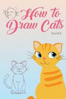 How to Draw Cats: The Step-by-Step Cat Drawing Book 154632299X Book Cover