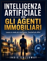 Intelligenza artificiale per gli agenti immobiliari: Lavora in modo più intelligente. Concludi più affari. (Italian Edition) B0H8MWPW8B Book Cover