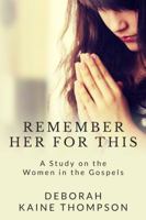 Remember Her for This: A Study on the Women in the Gospels 0985695676 Book Cover