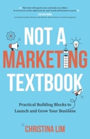 Not a Marketing Textbook: Practical building blocks to launch and grow your business 9811717397 Book Cover