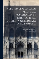 Veterum Sepulcra Seu Mausolea Romanorum Et Etruscorum ... Collecta & Delineata A P.s. Bartoli... 1279186100 Book Cover