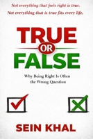 TRUE OR FALSE: Why Being Right Is Often the Wrong Question B0GMQPQ25B Book Cover