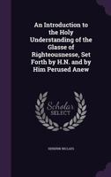 An Introduction to the Holy Understanding of the Glasse of Righteousnesse, Set Forth by H.N. and by Him Perused Anew 1341009270 Book Cover
