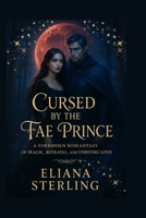 CURSED BY THE FAE PRINCE: A Forbidden Romantasy of Magic, Betrayal and Undying Love B0FD7SD4NN Book Cover