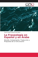 La Fraseología en Español y en Árabe: Estudio, Comparación, Traducción y Propuesta de un Diccionario 3659037222 Book Cover