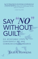 Say “No” Without Guilt: Six Achievable Steps to Confidently Set and Communicate Boundaries 198223573X Book Cover