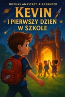 Kevin i Pierwszy Dzien w Szkole: Przygodowa opowiesc o odwadze, nowych przyjazniach i magii pierwszego dnia w szkole (Polish Edition) B0FMNK28D2 Book Cover
