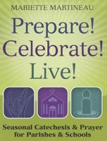 Prepare! Celebrate! Live!: Seasonal Catechesis & Prayer for Parishes & Schools 1585958379 Book Cover