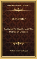 The Creator, and What We May Know of the Method of Creation 1173209379 Book Cover