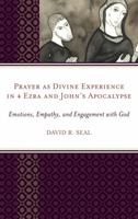 Prayer as Divine Experience in 4 Ezra and John's Apocalypse: Emotions, Empathy, and Engagement with God 0761869255 Book Cover