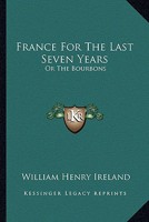 France for the Last Seven Years: Or the Bourbons (Classic Reprint) 1241437998 Book Cover