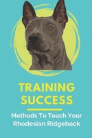 Training Success: Methods To Teach Your Rhodesian Ridgeback: Basic Dog Training Guide For Rhodesian Ridgeback B09BYPQYVX Book Cover