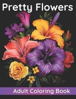Pretty Flowers: Adult Flower Coloring Book for Women & Girls, Hours of Mindful Relaxation to relieve stress and anxiety: Easy adult coloring book for ... Set: Great for markers or Colored Pencils) B0CQTKT4HV Book Cover