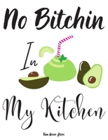 No Bitchin In My Kitchen: personalized recipe box, recipe keeper make your own cookbook, 106-Pages 8.5" x 11" Collect the Recipes You Love in Your Own Custom book Made in USA 1691011487 Book Cover