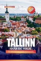 GUÍA DE VIAJE TALLINN 2026: Casco antiguo medieval, vistas al mar Báltico, puntos de acceso para nómadas digitales y excursiones de un día de cuento de hadas en Estonia (Spanish Edition) B0FJRNMLT7 Book Cover