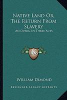 Native Land Or, The Return From Slavery: An Opera, In Three Acts 1163077992 Book Cover