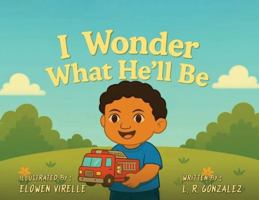 I Wonder What He'll Be B0G4V6X8WN Book Cover