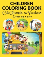 Children Coloring Book: Cute Animals on Vacations-A Trip To A City B08R92KG7B Book Cover