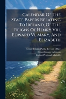 Calendar Of The State Papers Relating To Ireland, Of The Reigns Of Henry Viii, Edward Vi, Mary, And Elizabeth: 1600-1601... 1247381838 Book Cover