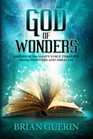God of Wonders: Experiencing God’s Voice Through Signs, Wonders,  and Miracles 0768404258 Book Cover
