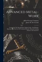 Advanced Metal-work: Lessons On The Speed-lathe, Engine-lathe, And Planing-machine, For The Use Of Technical Schools, Manual-training Schools, And Amateurs 1018630325 Book Cover