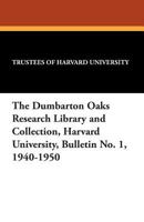 The Dumbarton Oaks Research Library and Collection, Harvard University, Bulletin No. 1, 1940-1950 1434433935 Book Cover