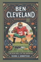 BEN CLEVELAND BIOGRAPHY: THE IRON WALL OF THE GRIDIRON B0DY1SHPH4 Book Cover