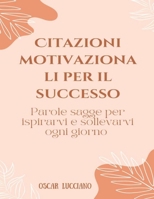 Citazioni motivazionali per il successo: Parole sagge per ispirarvi e sollevarvi ogni giorno B0BSV7CTTD Book Cover