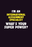I'M An International Assignment Specialist, What's Your Super Power?: 6X9 120 pages Career Notebook Unlined Writing Journal 1673062806 Book Cover