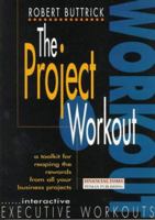 The Project Workout : A Tool Kit for Reaping the Rewards from All Your Business Projects [First Edition] 0273626809 Book Cover