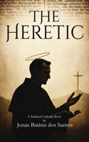 The Heretic: A Satirical Catholic Story B0GV7XPBFR Book Cover