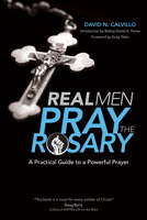 Real Men Pray the Rosary: A Practical Guide to a Powerful Prayer 1594713766 Book Cover