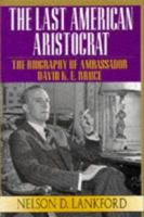 The Last American Aristocrat: The Biography of David K.E. Bruce, 1898-1977 (Last American Aristocrat) 0316515019 Book Cover