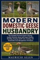 MODERN DOMESTIC GEESE HUSBANDRY: The Complete Practical Guide to Raising Healthy Domestic Geese with Expert Feeding, Breeding, Housing, Health Care, ... and Sustainable Farm Management Techniques B0HDMDPLX7 Book Cover