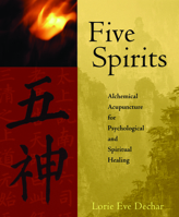 Five Spirits: Alchemical Acupuncture for Psychological and Spiritual Healing 1590560922 Book Cover
